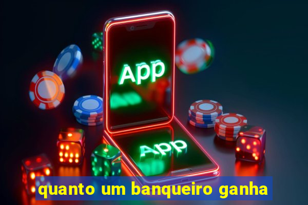 quanto um banqueiro ganha